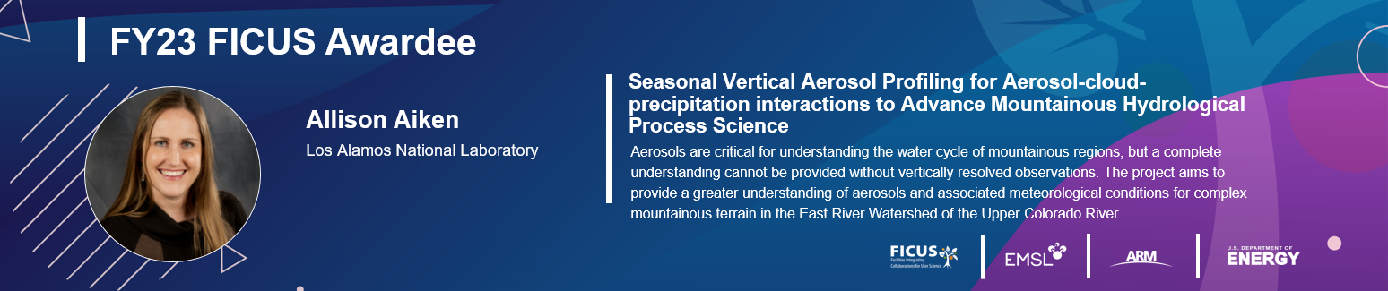 Project description for Allison Aiken: "Aerosols are critical for understanding the water cycle of mountainous regions, but a complete understanding cannot be provided without vertically resolved observations. The project aims to provide a greater understanding of aerosols and associated meteorological conditions for complex mountainous terrain in the East River Watershed of the Upper Colorado River."