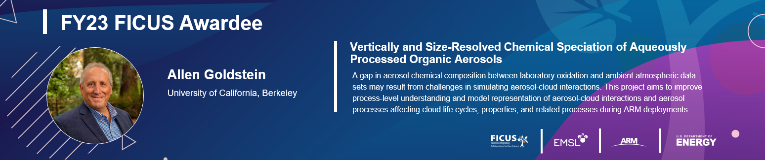 Project description for Allen Goldstein: "A gap in aerosol chemical composition between laboratory oxidation and ambient atmospheric data sets may result from challenges in simulating aerosol-cloud interactions. This project aims to improve process-level understanding and model representation of aerosol-cloud interactions and aerosol processes affecting cloud life cycles, properties, and related processes during ARM deployments."