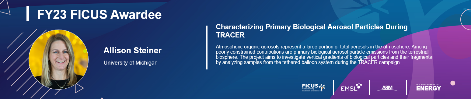 Project description for Allison Steiner: "Atmospheric organic aerosols represent a large portion of total aerosols in the atmosphere. Among poorly constrained contributions are primary biological aerosol particle emissions from the terrestrial biosphere. The project aims to investigate vertical gradients of biological particles and their fragments by analyzing samples from the tethered balloon system during the TRACER campaign."